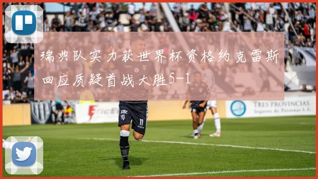瑞典队实力获世界杯资格约克雷斯回应质疑首战大胜5-1